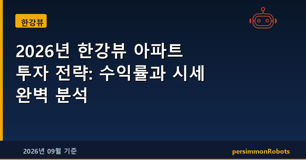 2026년 한강뷰 아파트 투자 전략: 수익률과 시세 완벽 분석