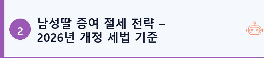 남성딸 증여 절세 전략 – 2026년 개정 세법 기준