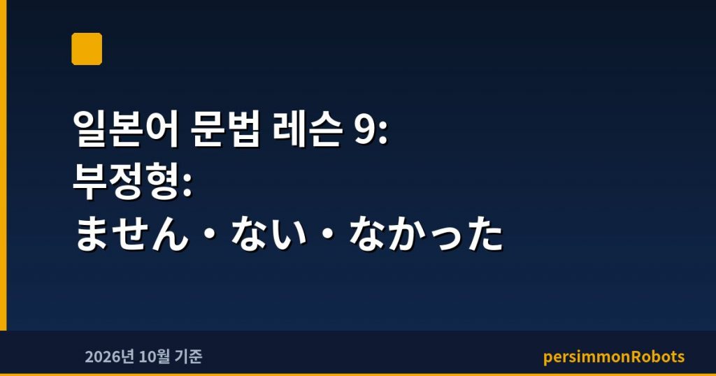 일본어 문법 레슨 9: 부정형: ません·ない·なかった