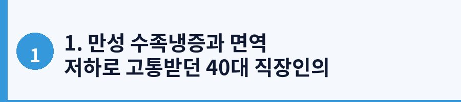 1. 만성 수족냉증과 면역 저하로 고통받던 40대 직장인의 이야기