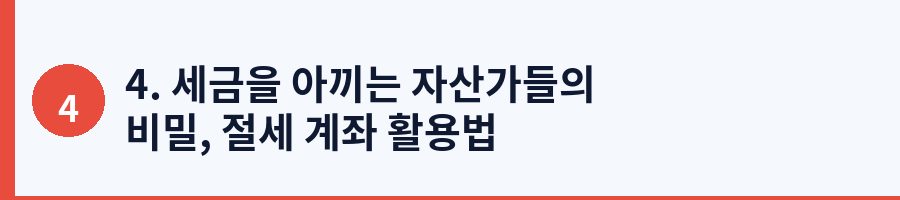 4. 세금을 아끼는 자산가들의 비밀, 절세 계좌 활용법