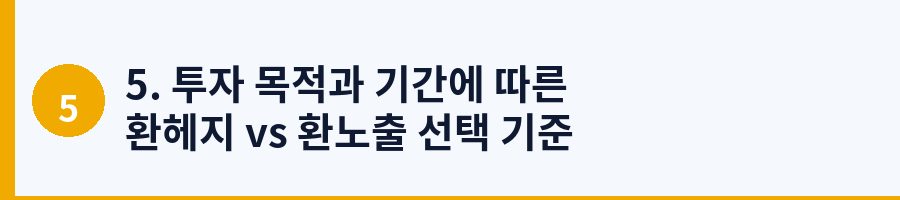 5. 투자 목적과 기간에 따른 환헤지 vs 환노출 선택 기준