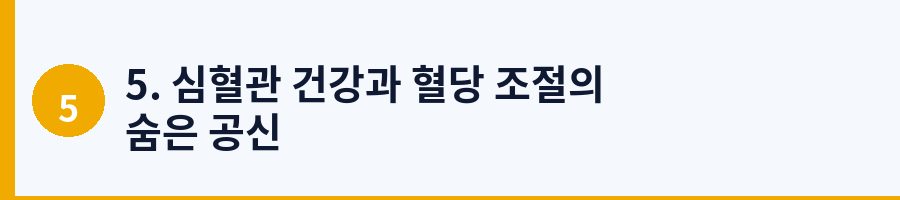 5. 심혈관 건강과 혈당 조절의 숨은 공신